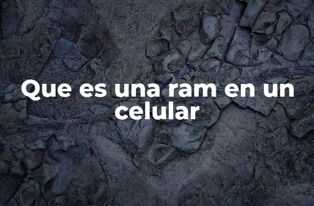 Que es una Ram en un Celular
