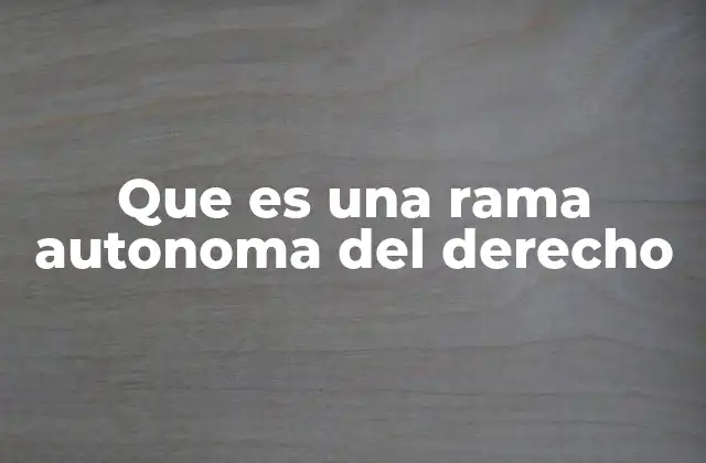 Que es una Rama Autonoma Del Derecho