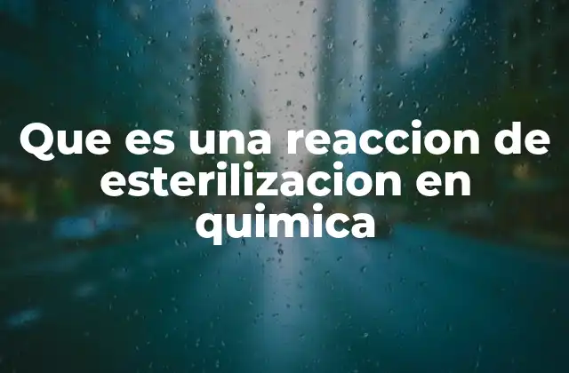 Que es una Reaccion de Esterilizacion en Quimica