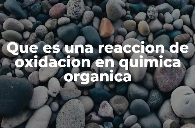 Que es una Reaccion de Oxidacion en Quimica Organica