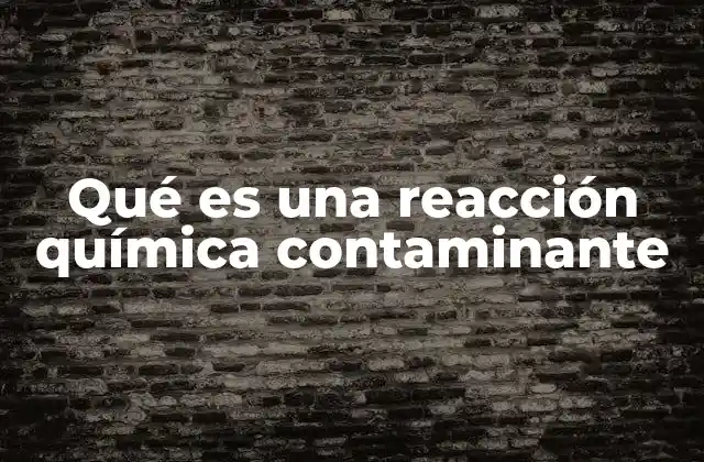 Qué es una Reacción Química Contaminante