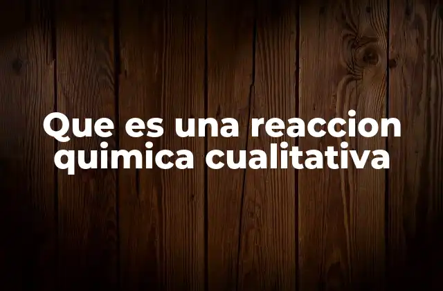 Que es una Reaccion Quimica Cualitativa