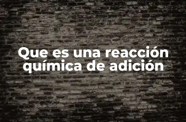 Que es una Reacción Química de Adición