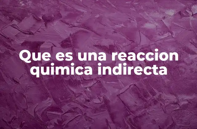 Que es una Reaccion Quimica Indirecta