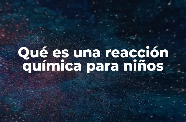 Qué es una Reacción Química para Niños