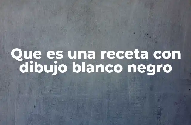 Que es una Receta con Dibujo Blanco Negro