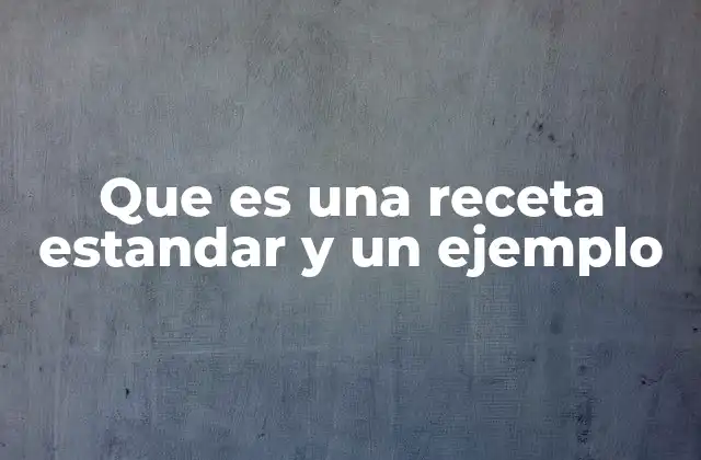 Que es una Receta Estandar y un Ejemplo