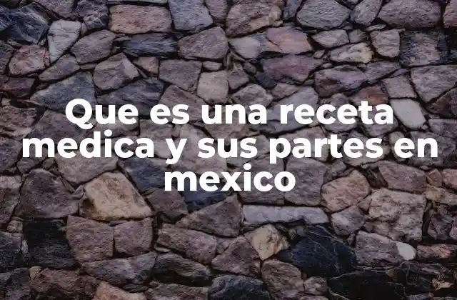 Que es una Receta Medica y Sus Partes en Mexico