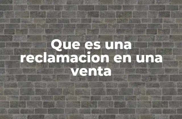 Que es una Reclamacion en una Venta