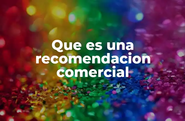 Que es una Recomendacion Comercial 2 Cómo funcionan las sugerencias comerciales en el entorno empresarial