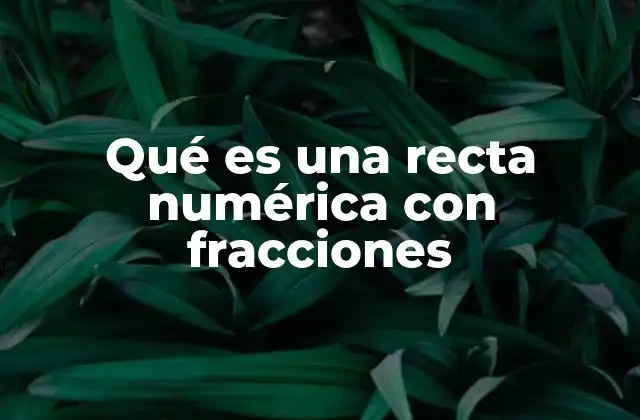 Qué es una Recta Numérica con Fracciones