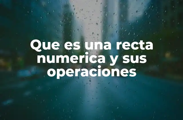 Que es una Recta Numerica y Sus Operaciones