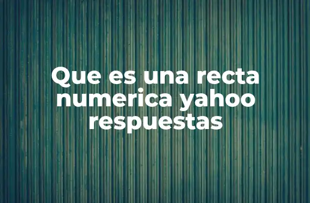 Que es una Recta Numerica Yahoo Respuestas