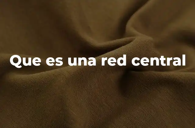 Que es una Red Central
