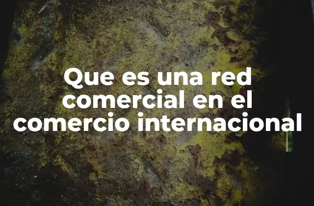 La importancia de las redes comerciales en la economía global