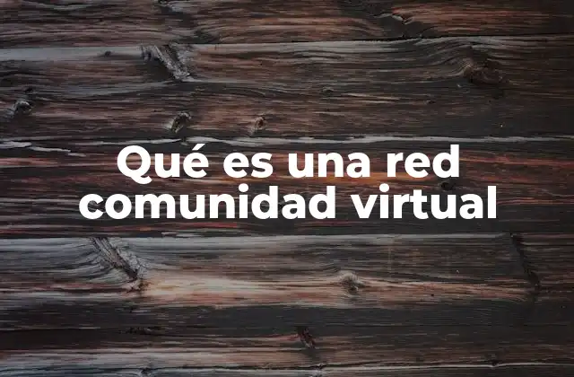 Qué es una Red Comunidad Virtual
