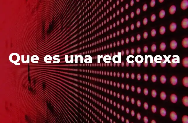 Que es una Red Conexa