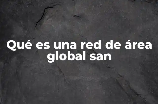 Qué es una Red de Área Global San 2 Cómo funciona una red de área global