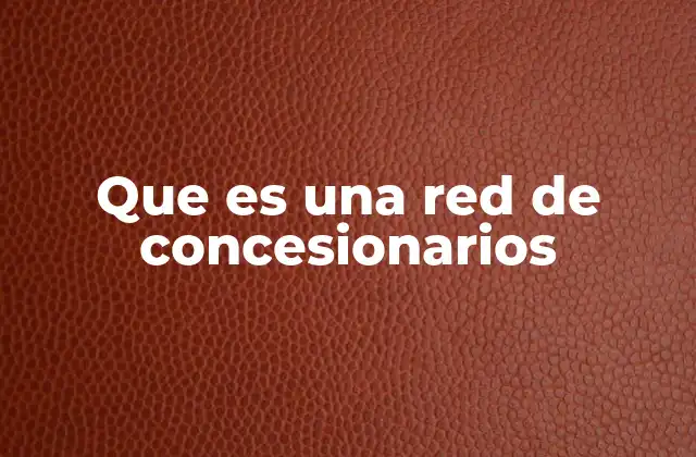 Que es una Red de Concesionarios 2 Modelos de operación en las redes de concesionarios