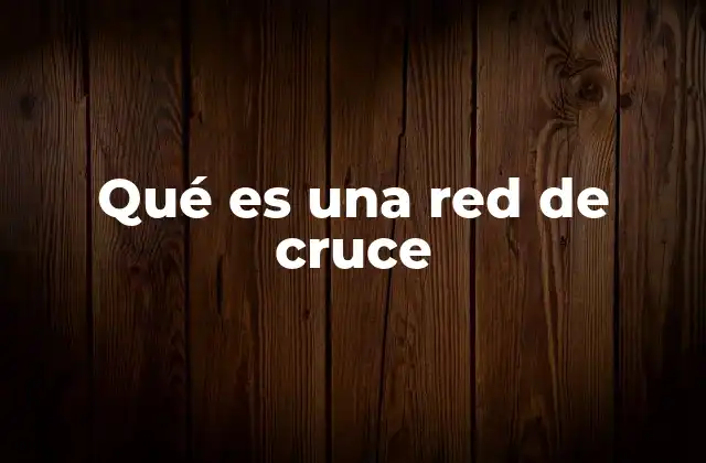 Qué es una Red de Cruce