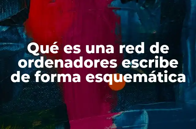 Qué es una Red de Ordenadores Escribe de Forma Esquemática 2 Componentes esenciales en una red de computadoras