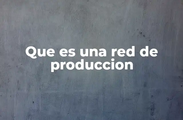 La estructura de una red de producción