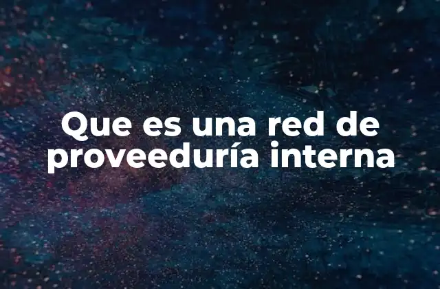 Que es una Red de Proveeduría Interna