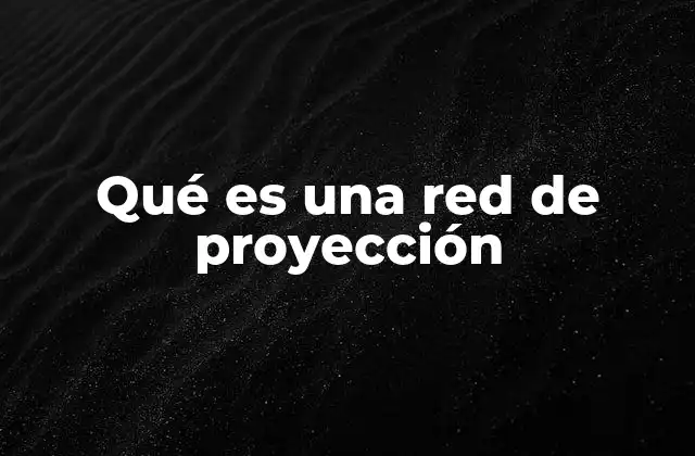 Qué es una Red de Proyección