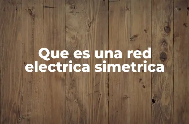 Que es una Red Electrica Simetrica