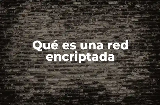 Qué es una Red Encriptada