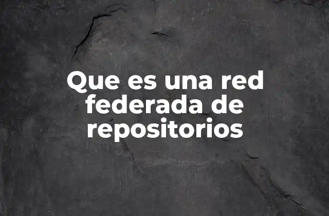 Que es una Red Federada de Repositorios 2 La evolución del intercambio de datos académicos