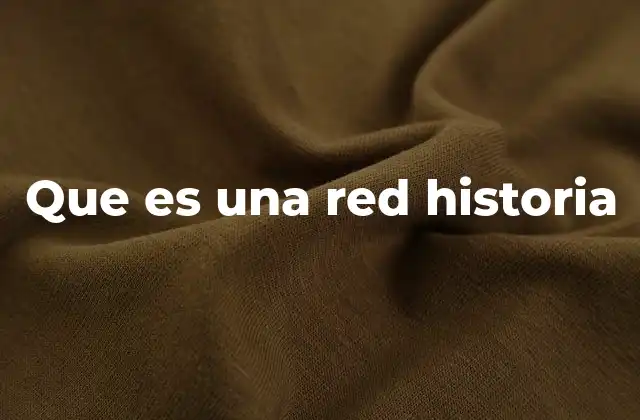 Que es una Red Historia