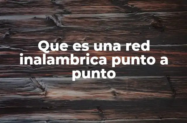 Que es una Red Inalambrica Punto a Punto