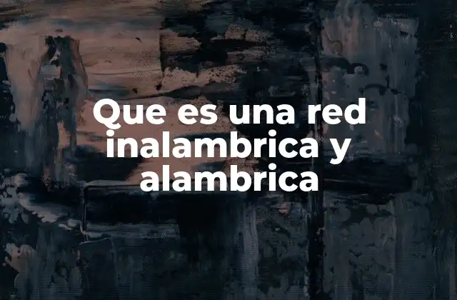 Que es una Red Inalambrica y Alambrica