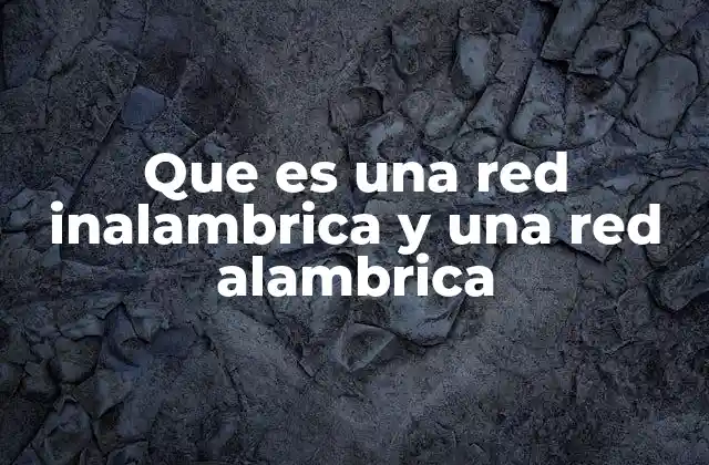 Que es una Red Inalambrica y una Red Alambrica