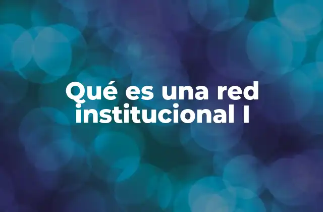 Qué es una Red Institucional I