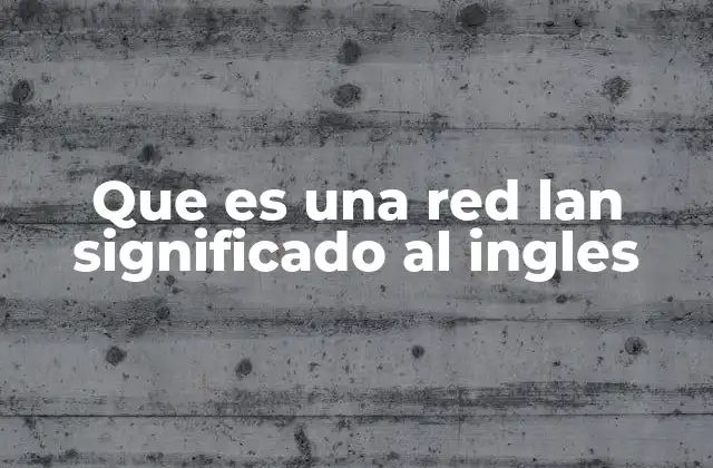 Que es una Red Lan Significado Al Ingles