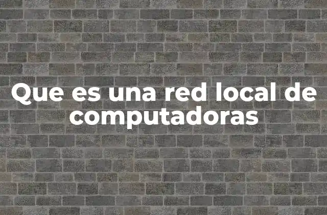 Que es una Red Local de Computadoras