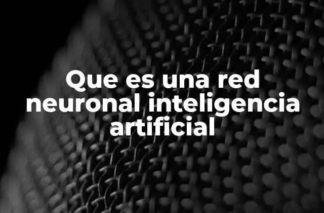 Cómo funcionan las redes neuronales artificiales sin mencionar directamente la palabra clave