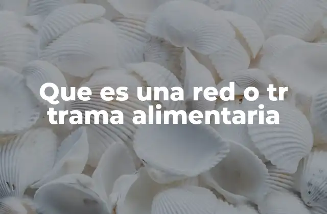 Que es una Red o Tr Trama Alimentaria