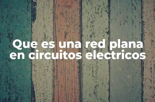 Redes planas y su importancia en el análisis de circuitos