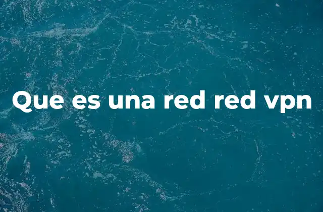 Que es una Red Red Vpn