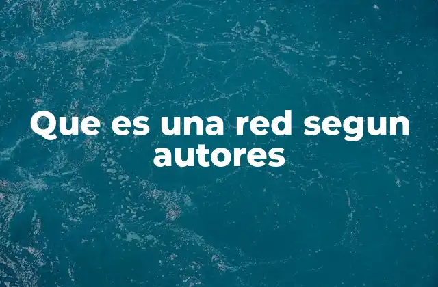 Que es una Red Segun Autores 2 La evolución del concepto de red en diferentes disciplinas