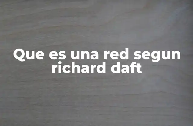 Que es una Red Segun Richard Daft
