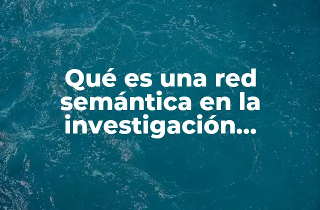 Qué es una Red Semántica en la Investigación Cualitativa