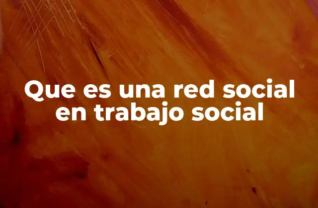 Que es una Red Social en Trabajo Social