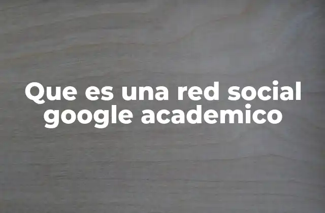 Que es una Red Social Google Academico