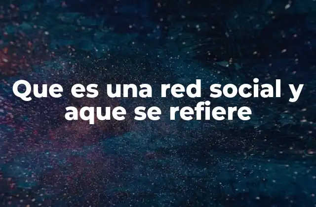 Que es una Red Social y Aque Se Refiere