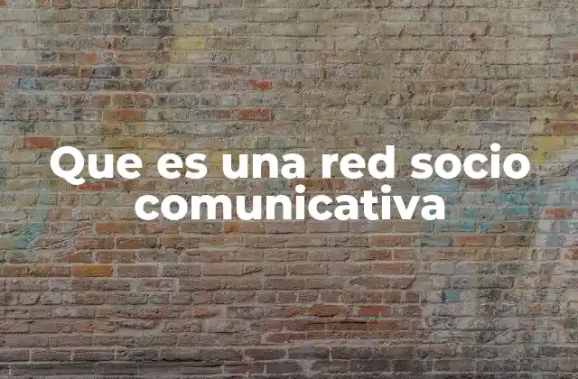 Que es una Red Socio Comunicativa