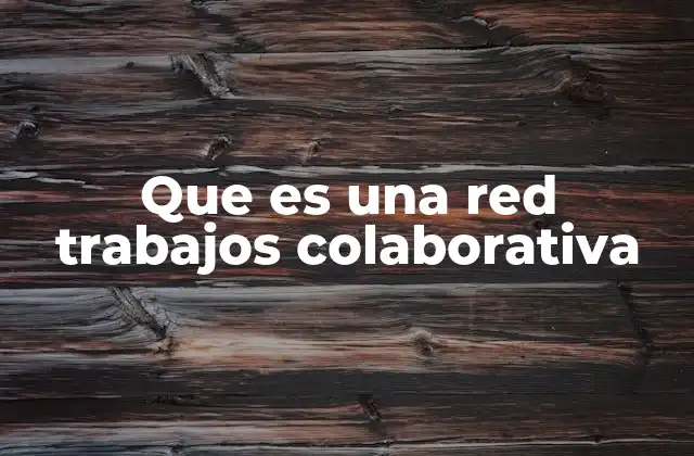 Que es una Red Trabajos Colaborativa